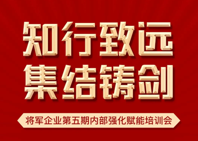 知行致遠 集結鑄劍 | 將軍企業第五期內部強化賦能培訓會如期召開
